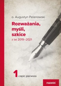 Rozważania, myśli, szkice z lat 2019 – 2021 cz.1  o. Augustyn Pelanowski