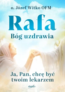 Rafa. Bóg uzdrawia Ja, Pan, chcę być Twoim lekarzem