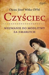 Czyściec. Wezwanie do modlitwy za zmarłych - o. Józef Witko OFM 