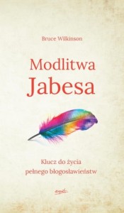 Modlitwa Jabesa Klucz do życia pełnego błogosławieństw- Bruce Wilkinson