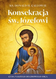 Konsekracja św. Józefowi. Cuda naszego duchowego ojca - ks. Donald H. Calloway 