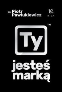 Ty jesteś marką - ks. Piotr Pawlukiewicz