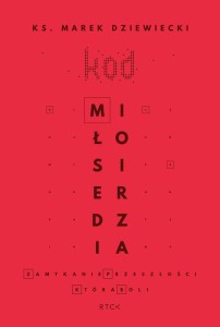 Kod miłosierdzia. Zamykanie przeszłości, która boli - ks. Marek Drzewiecki