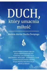 Duch, Który Umacnia Miłość. Siedem Darów Ducha Świętego