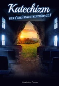 KATECHIZM DLA (NIE)ŚMIERTELNIKÓW CZ. 1 - Magdalena Plucner