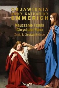 Nauczanie i cuda Chrystusa Pana. Znaki królestwa Bożego. Objawienia Anny Kathariny Emmerich