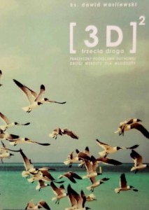3D. Trzecia Droga. Praktyczny podręcznik duchowej drogi wzrostu dla młodzieży cz. 2- ks. Dawid Wasilewski 
