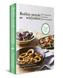 Rośliny przede wszystkim. 101 najlepszych przepisów fleksitariańskich