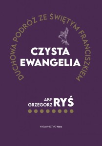Czysta Ewangelia. Duchowa podróż ze świętym Franciszkiem - abp Grzegorz Ryś
