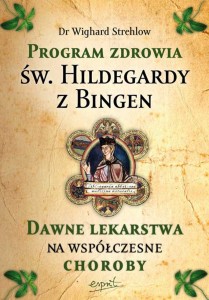 Program zdrowia św. Hildegardy z Bingen Dawne lekarstwa na współczesne choroby