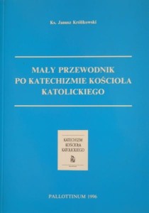 MAŁY PRZEWODNIK PO KATECHIZMIE KOŚCIOŁA KATOLICKIEGO